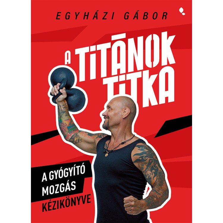 Egyházi Gábor -  A Titánok titka - A gyógyító mozgás kézikönyve (könyv)