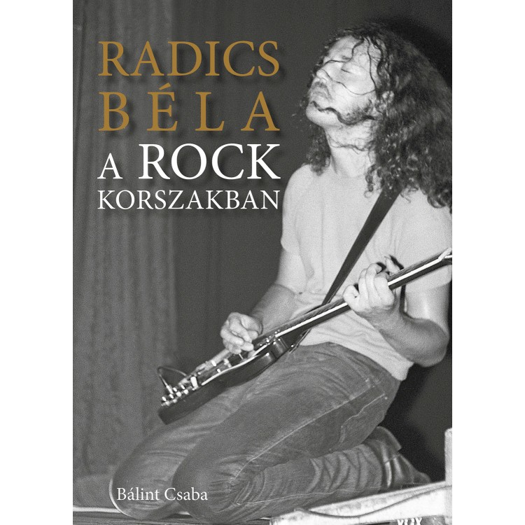 Bálint Csaba - Radics Béla a rockkorszakban (könyv) Bálint Csaba - Radics Béla a rockkorszakban (könyv)