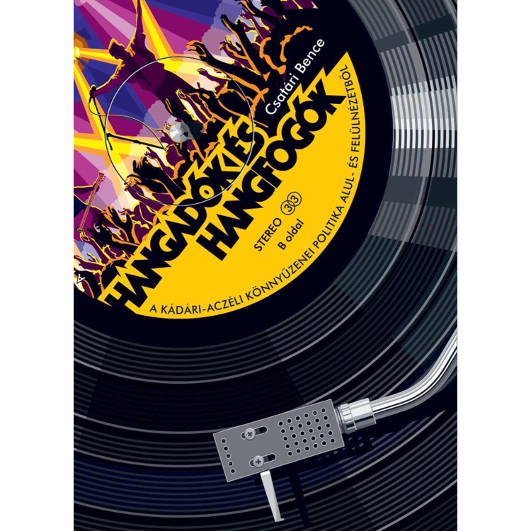 Csatári Bence - Hangadók és hangfogók - A kádári-aczéli könnyűzenei politika alul- és felülnézetből (Könyv)