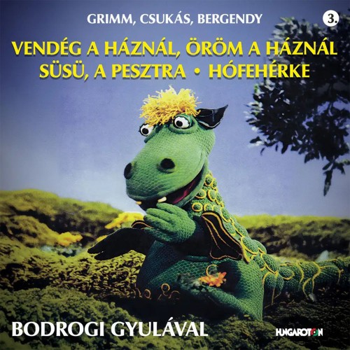 Vendég a háznál, öröm a háznál/ Süsü, a pesztra/ Hófehérke [Bodrogi Gyula] (CD)