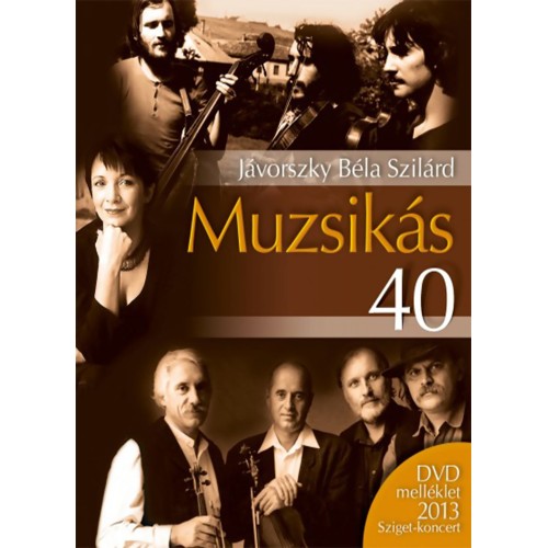 Jávorszky Béla Szilárd - Muzsikás 40 [DVD melléklet 2013 Sziget - koncert] (könyv+DVD)